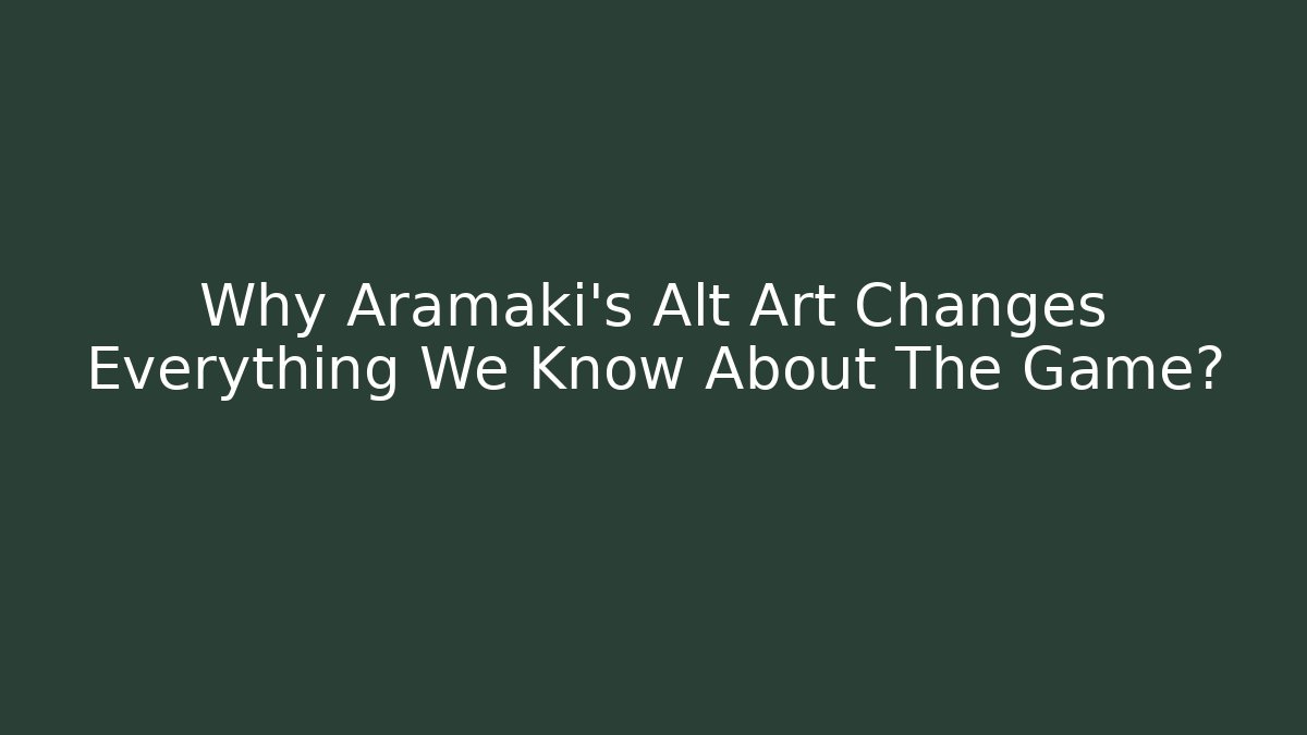 Why Aramaki's Alt Art Changes Everything We Know About The Game?