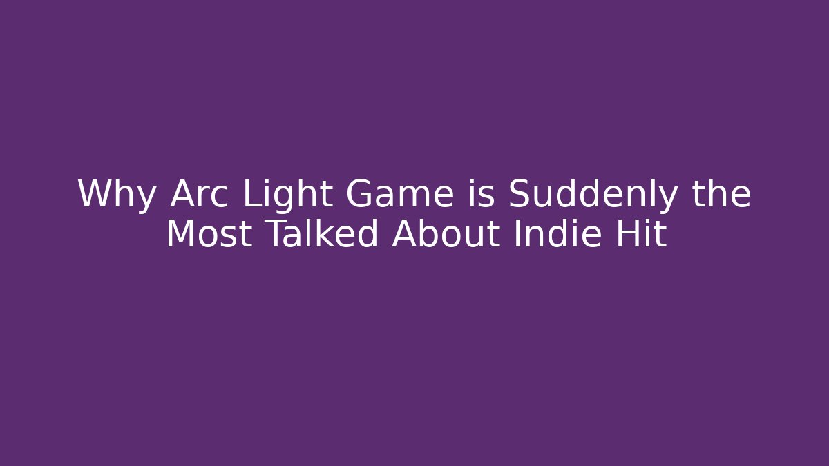 Why Arc Light Game is Suddenly the Most Talked About Indie Hit