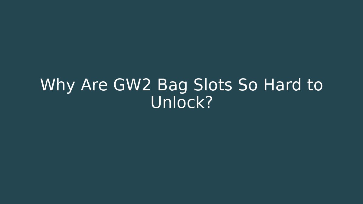 Why Are GW2 Bag Slots So Hard to Unlock?