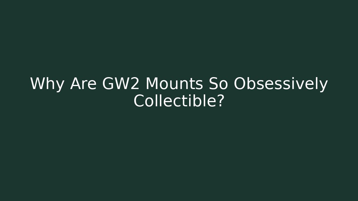 Why Are GW2 Mounts So Obsessively Collectible?