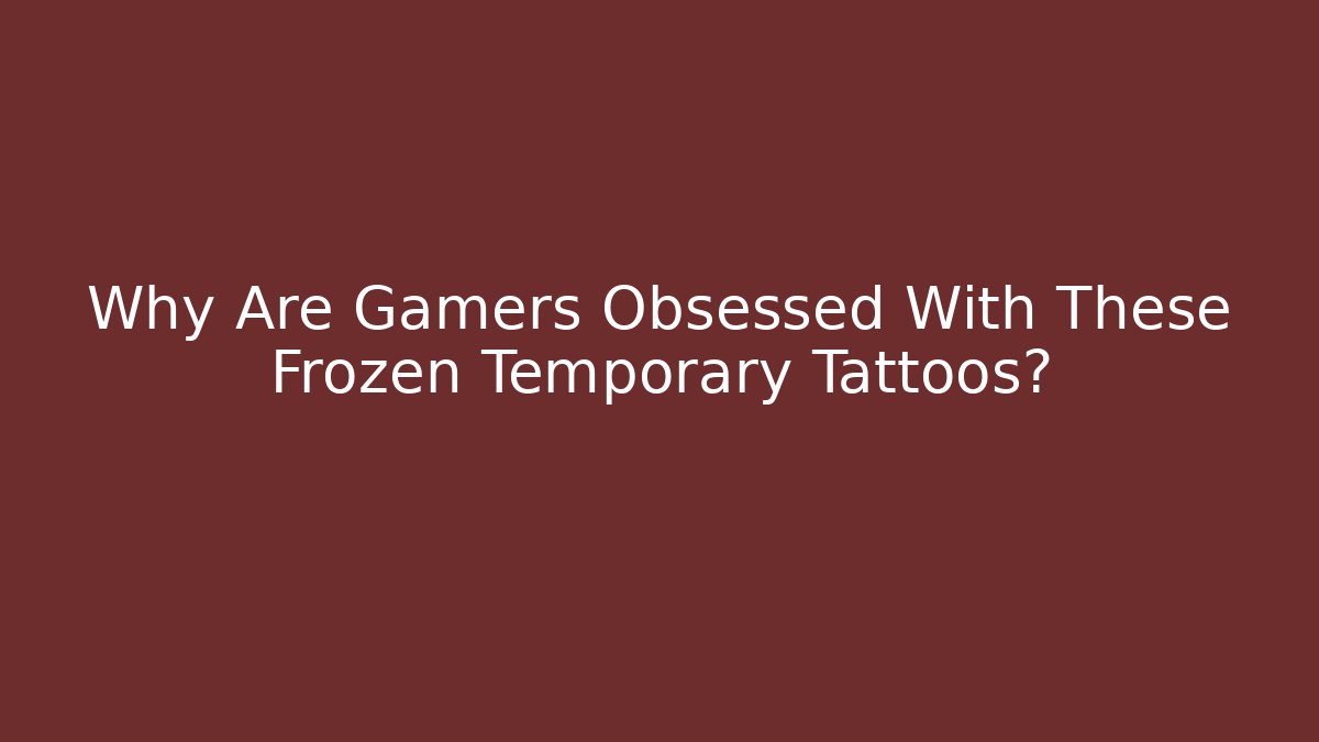 Why Are Gamers Obsessed With These Frozen Temporary Tattoos?