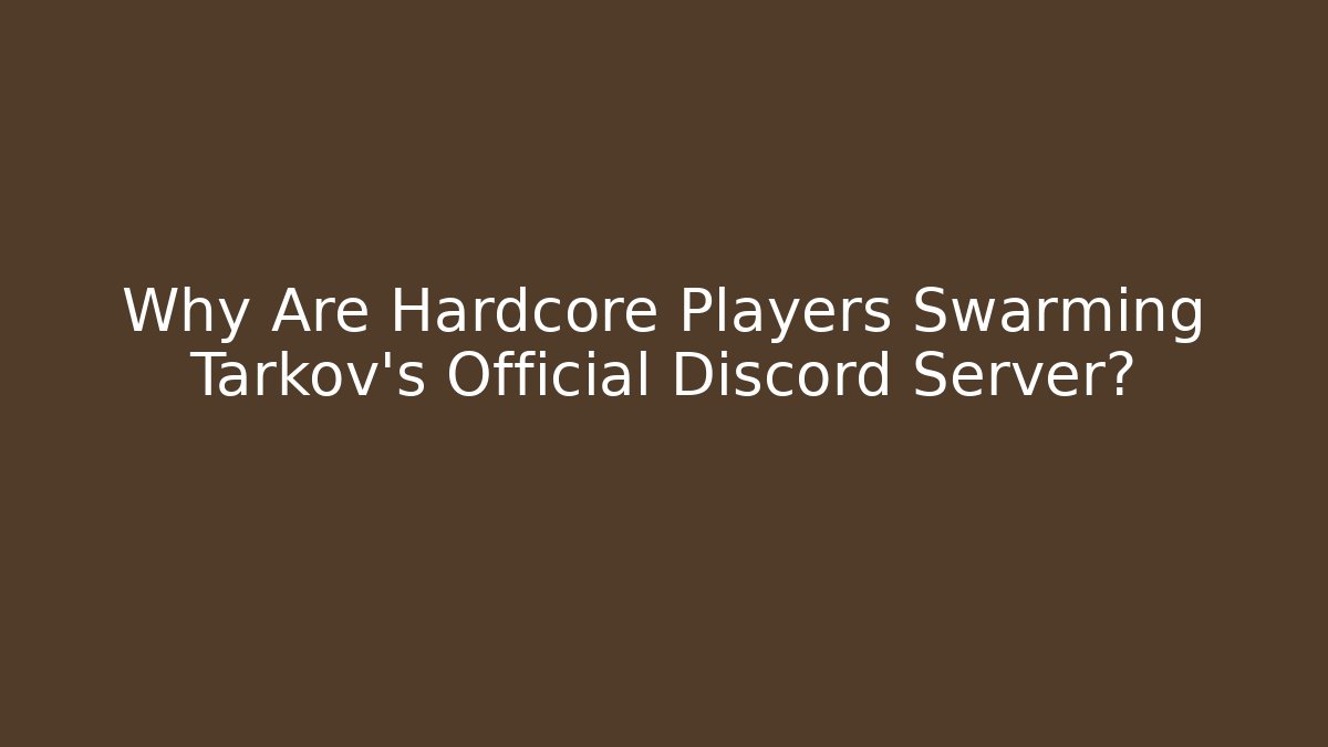 Why Are Hardcore Players Swarming Tarkov's Official Discord Server?