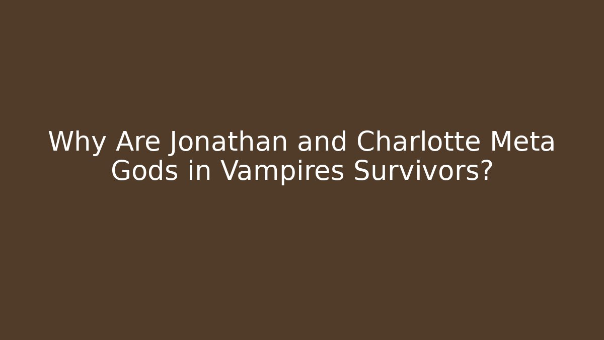 Why Are Jonathan and Charlotte Meta Gods in Vampires Survivors?