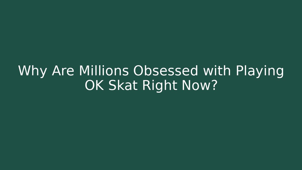 Why Are Millions Obsessed with Playing OK Skat Right Now?