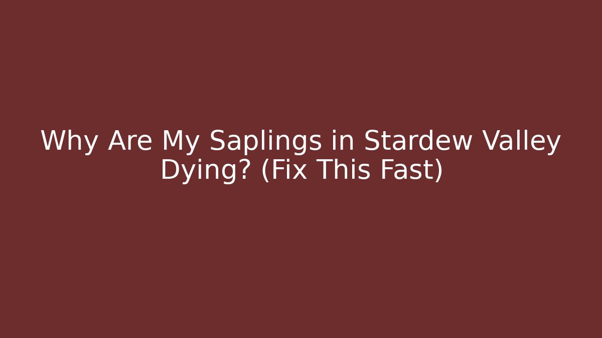 Why Are My Saplings in Stardew Valley Dying? (Fix This Fast)