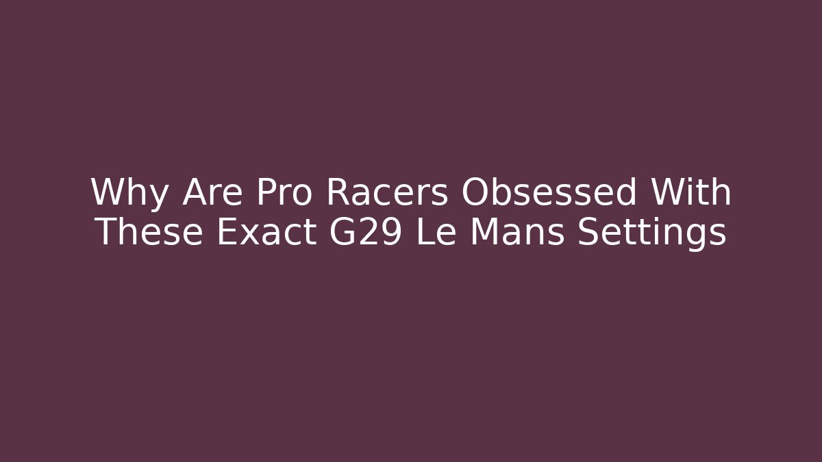 Why Are Pro Racers Obsessed With These Exact G29 Le Mans Settings