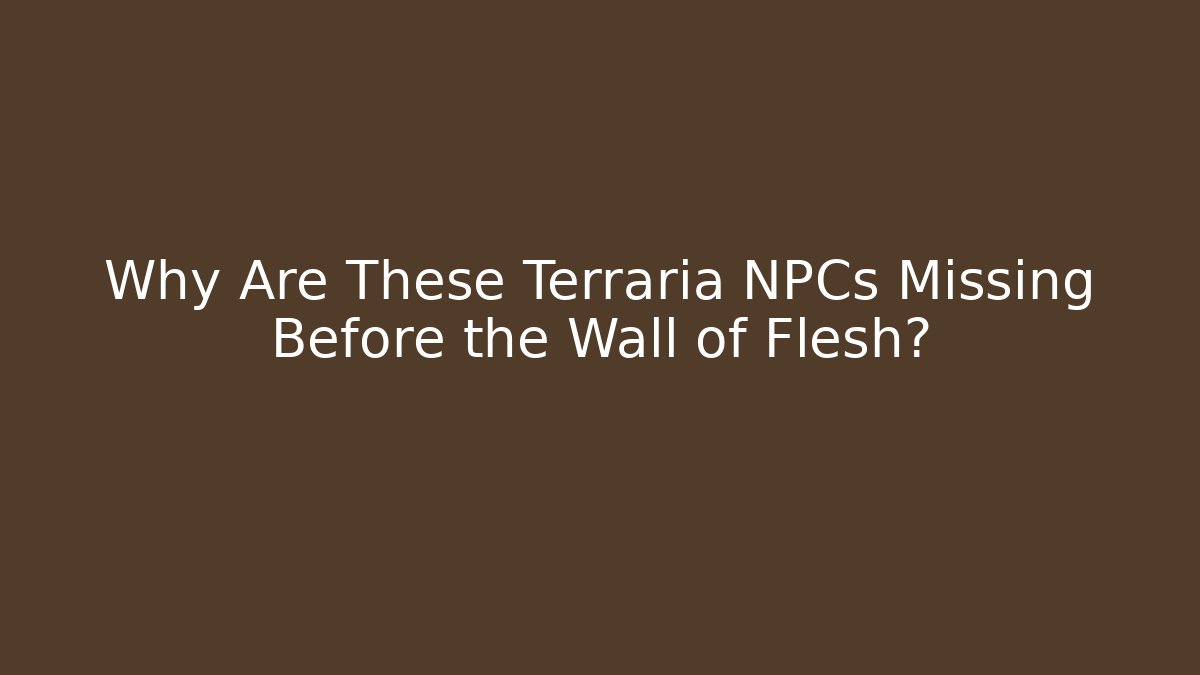 Why Are These Terraria NPCs Missing Before the Wall of Flesh?