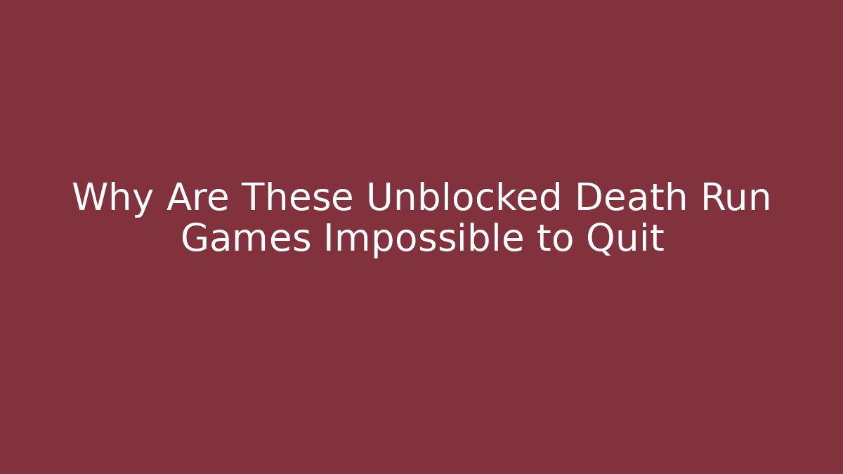 Why Are These Unblocked Death Run Games Impossible to Quit