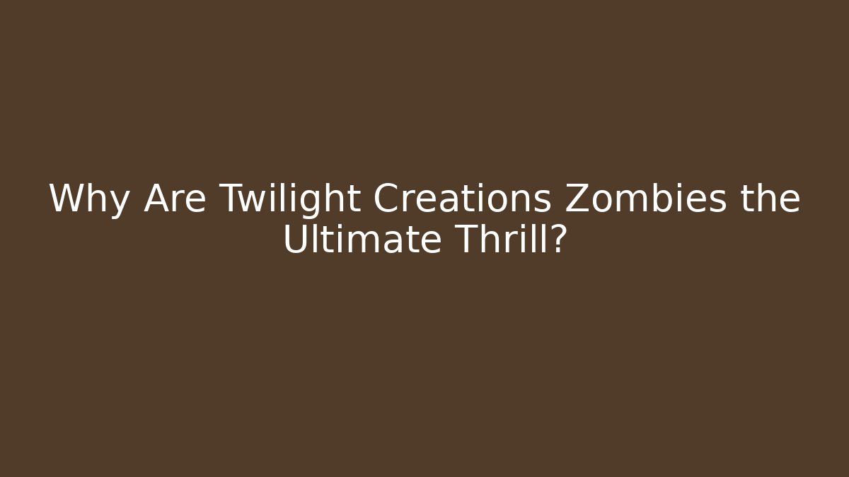 Why Are Twilight Creations Zombies the Ultimate Thrill? - Buddy Program