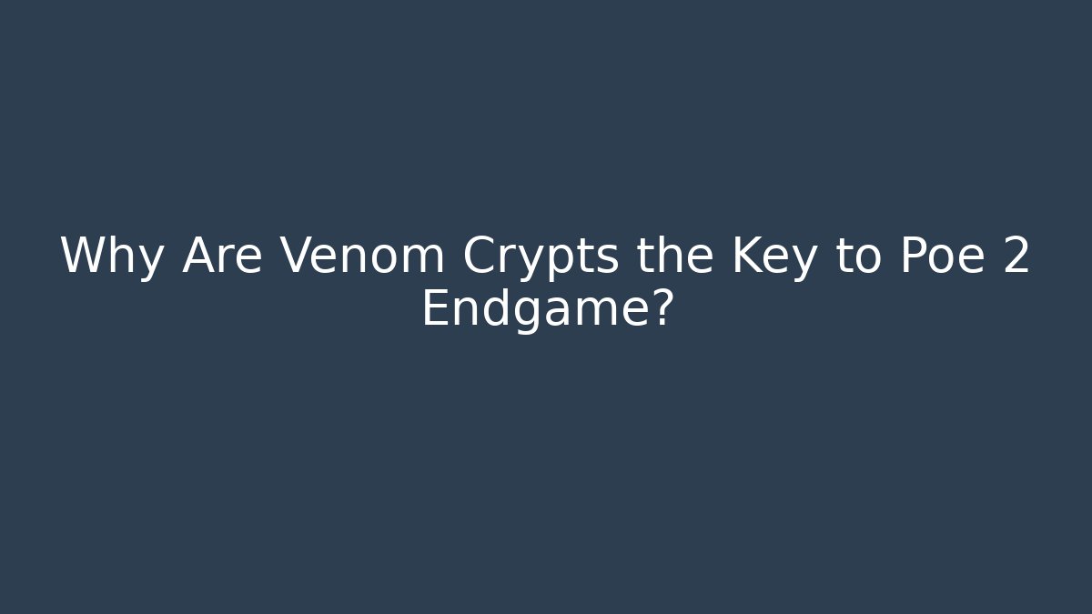 Why Are Venom Crypts the Key to Poe 2 Endgame? - Buddy Program
