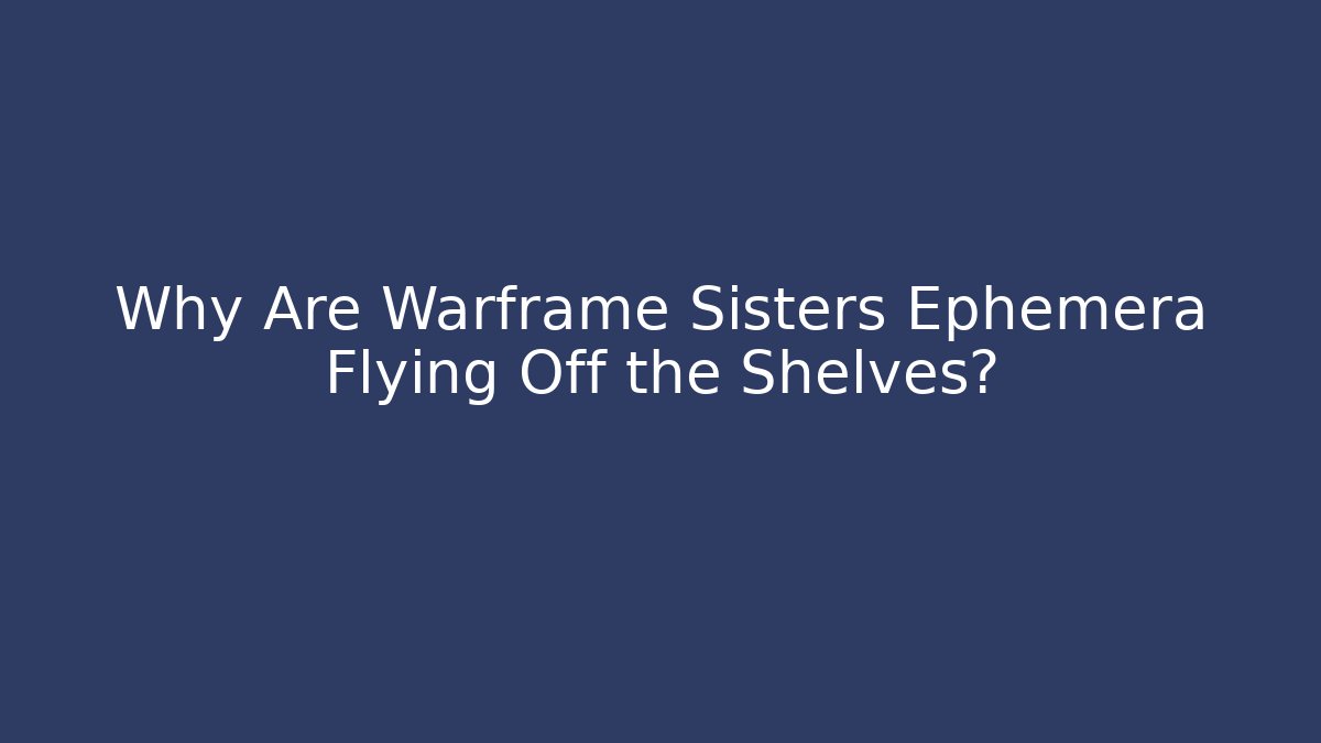 Why Are Warframe Sisters Ephemera Flying Off the Shelves? - Buddy Program