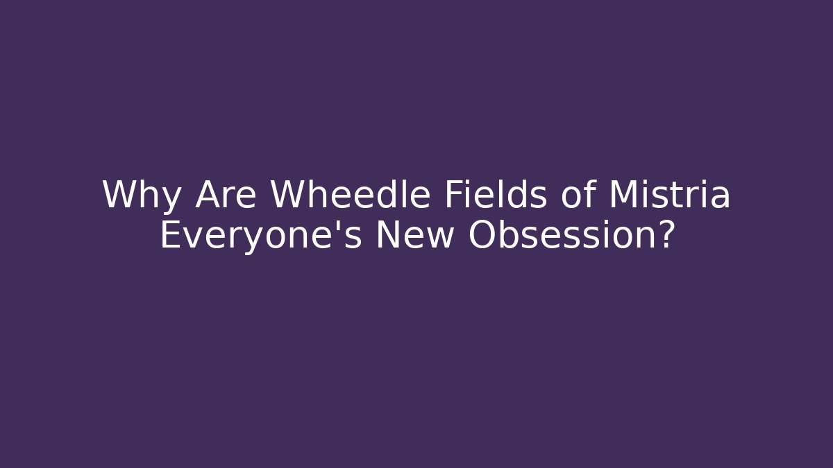 Why Are Wheedle Fields of Mistria Everyone's New Obsession?