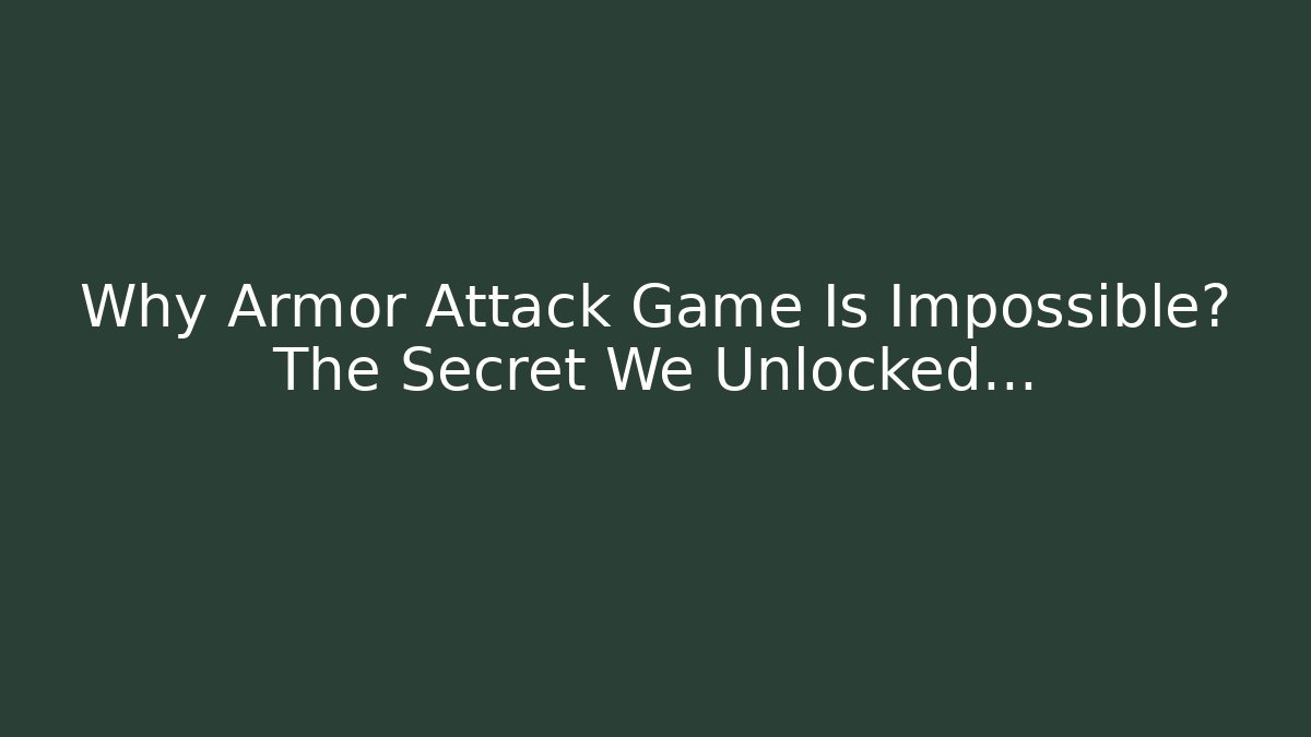 Why Armor Attack Game Is Impossible? The Secret We Unlocked…