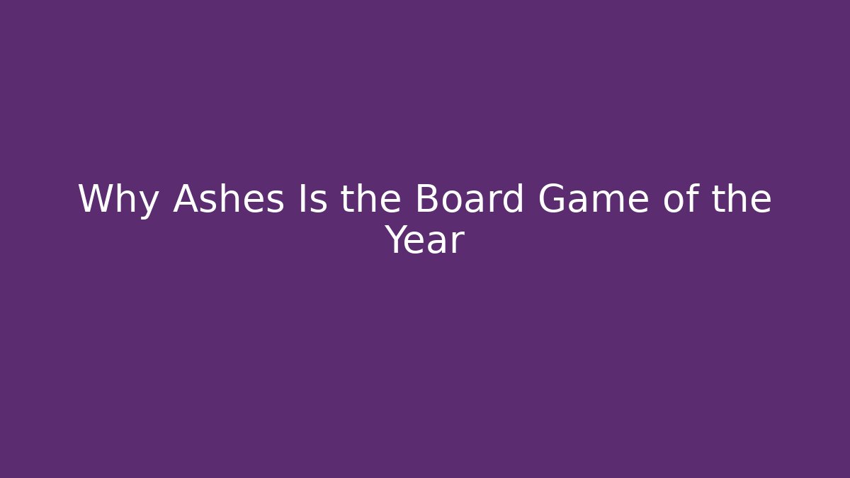 Why Ashes Is the Board Game of the Year