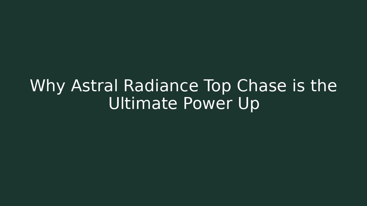 Why Astral Radiance Top Chase is the Ultimate Power Up