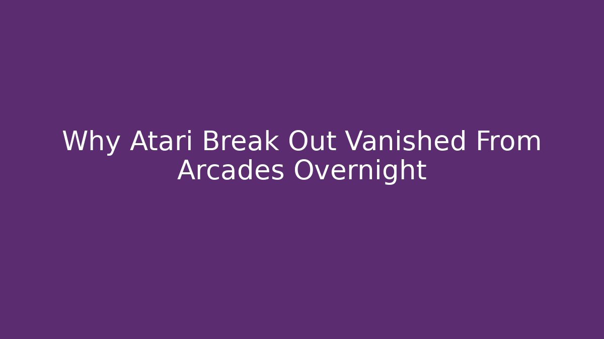 Why Atari Break Out Vanished From Arcades Overnight