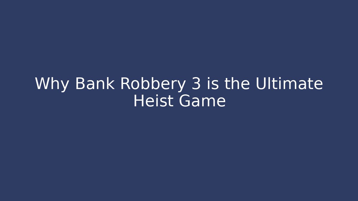 Why Bank Robbery 3 is the Ultimate Heist Game - Buddy Program