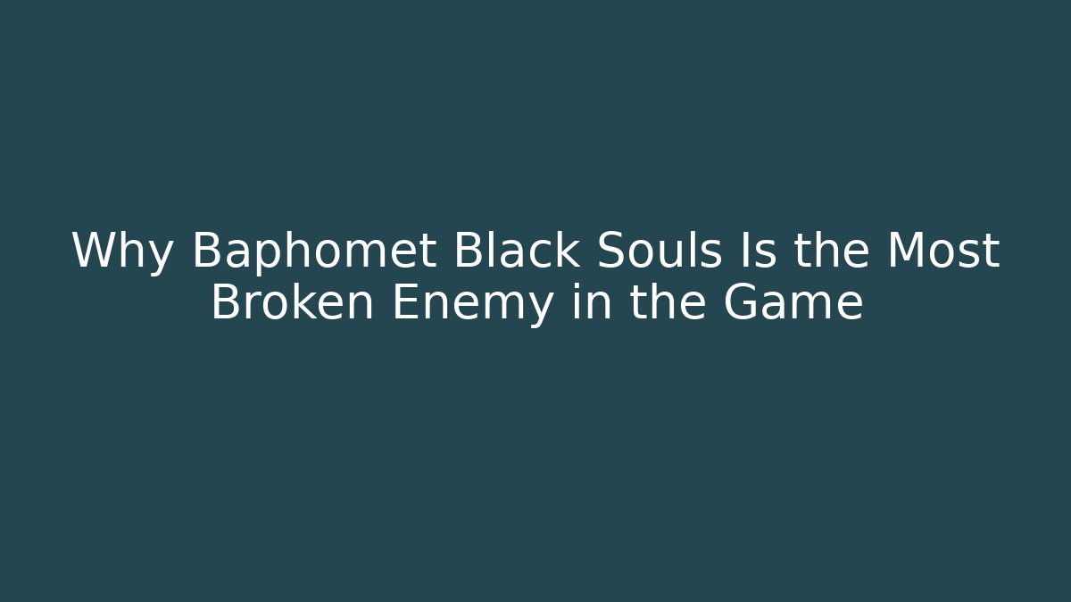 Why Baphomet Black Souls Is the Most Broken Enemy in the Game