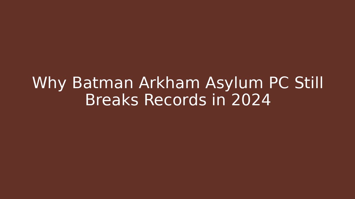 Why Batman Arkham Asylum PC Still Breaks Records in 2024 - Buddy Program