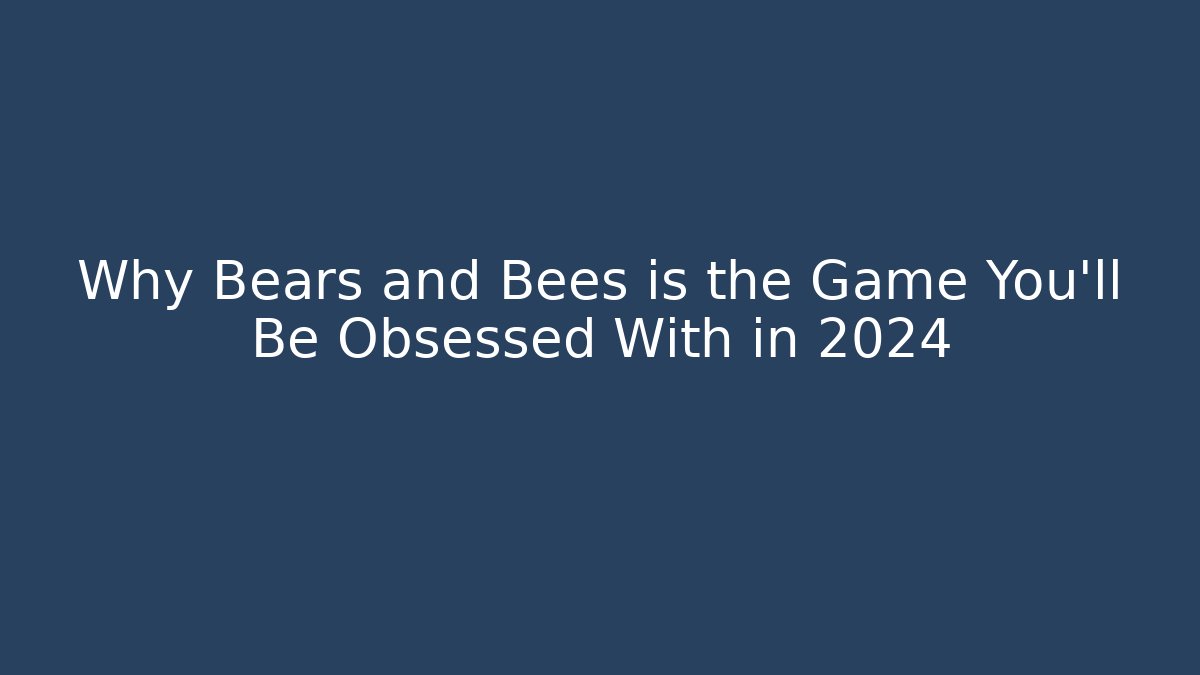 Why Bears and Bees is the Game You'll Be Obsessed With in 2024
