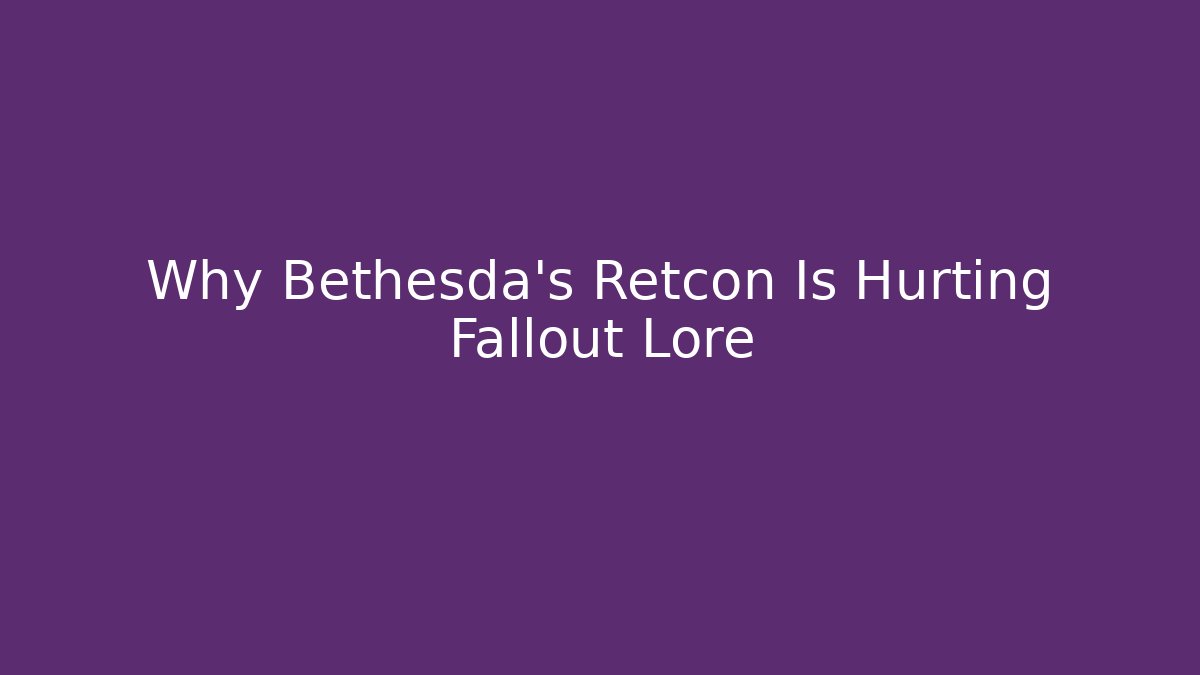 Why Bethesda's Retcon Is Hurting Fallout Lore