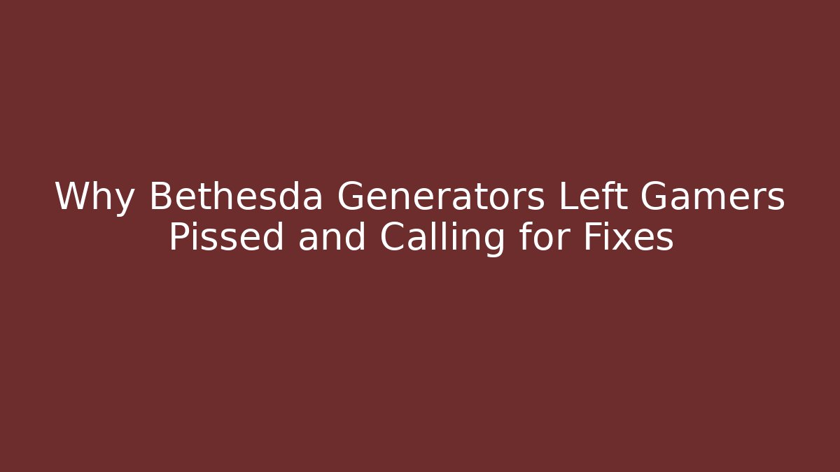 Why Bethesda Generators Left Gamers Pissed and Calling for Fixes - Buddy Program