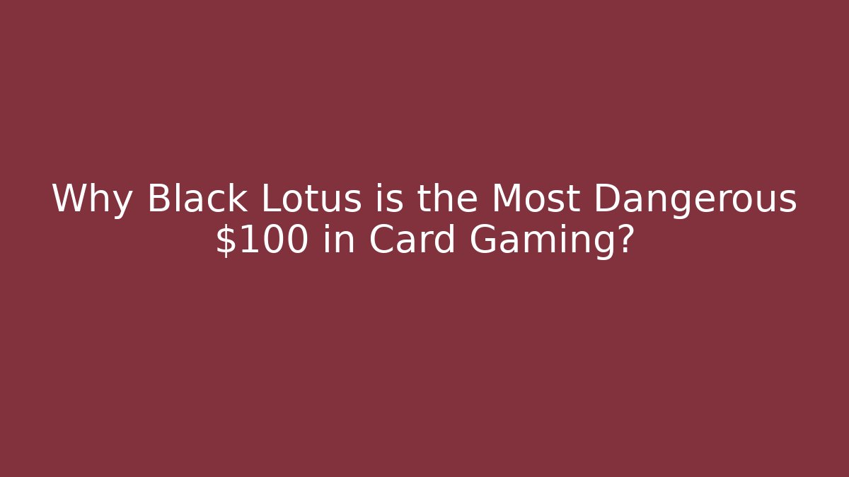 Why Black Lotus is the Most Dangerous $100 in Card Gaming?