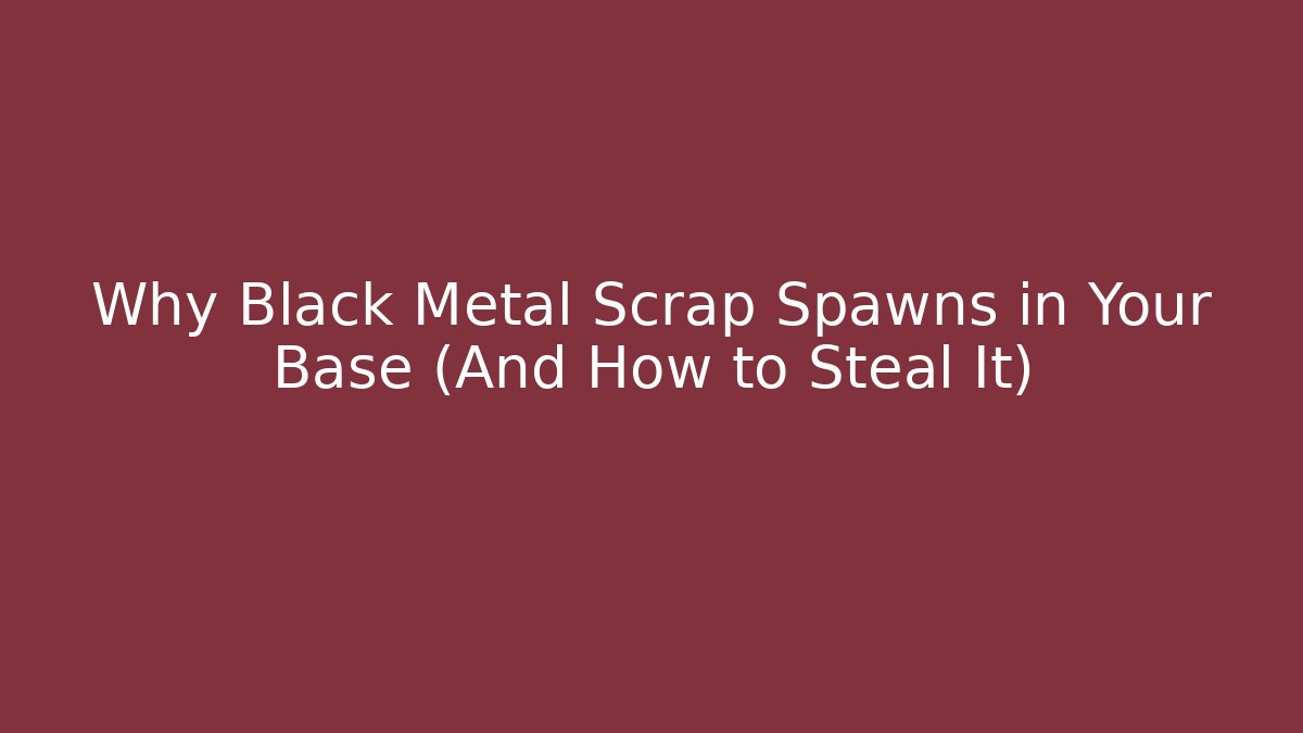 Why Black Metal Scrap Spawns in Your Base (And How to Steal It)