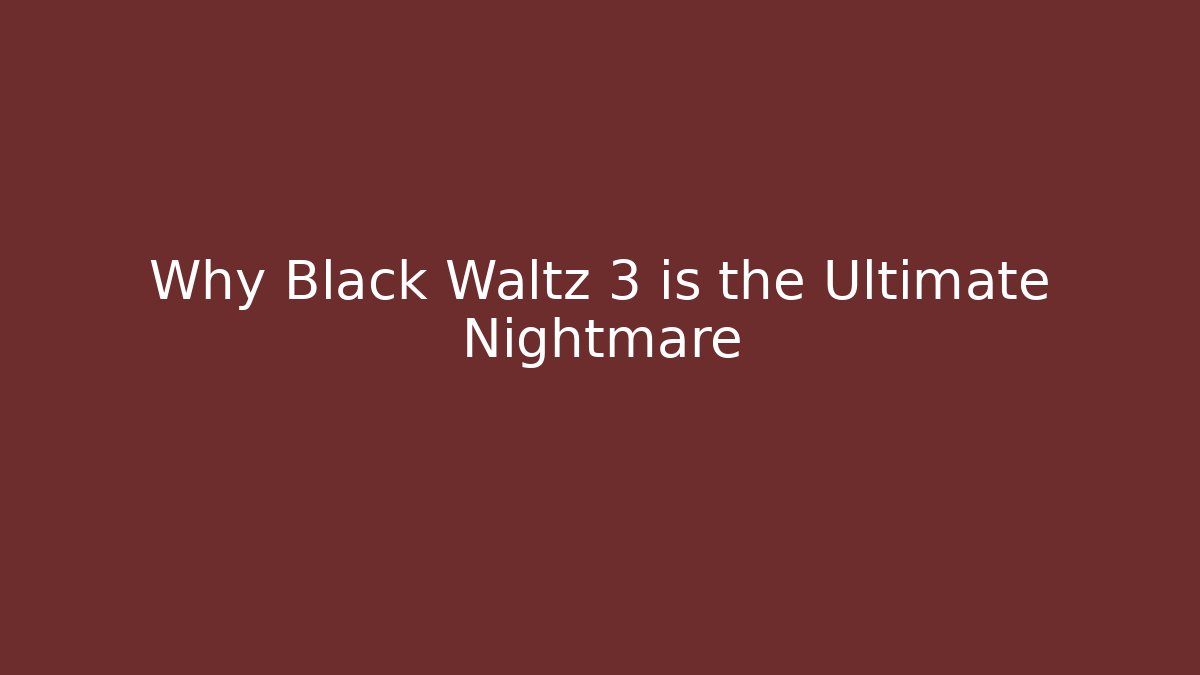 Why Black Waltz 3 is the Ultimate Nightmare