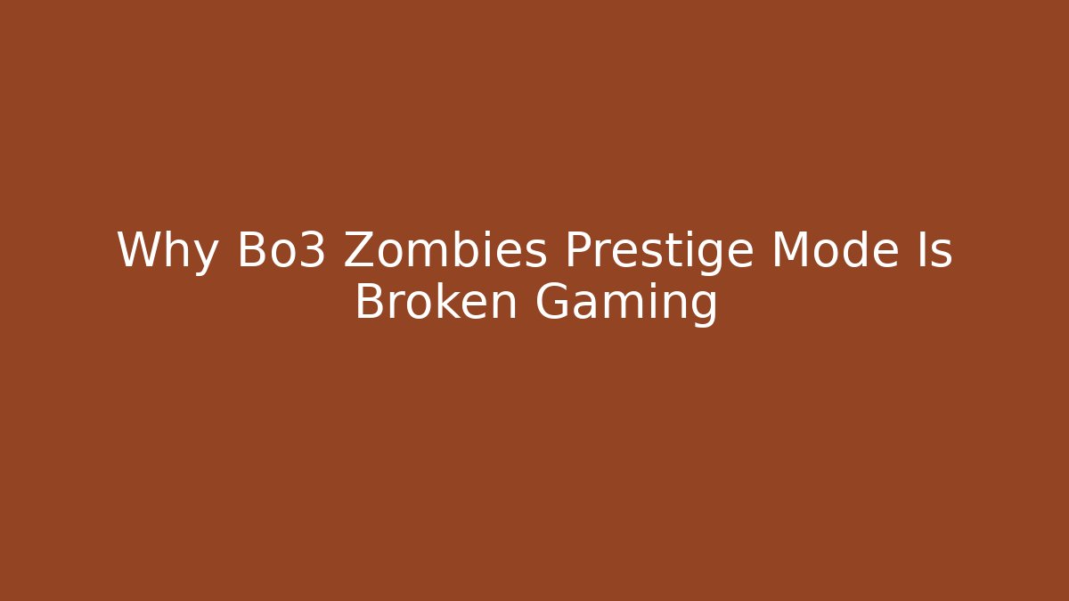 Why Bo3 Zombies Prestige Mode Is Broken Gaming