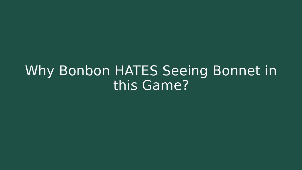 Why Bonbon HATES Seeing Bonnet in this Game?