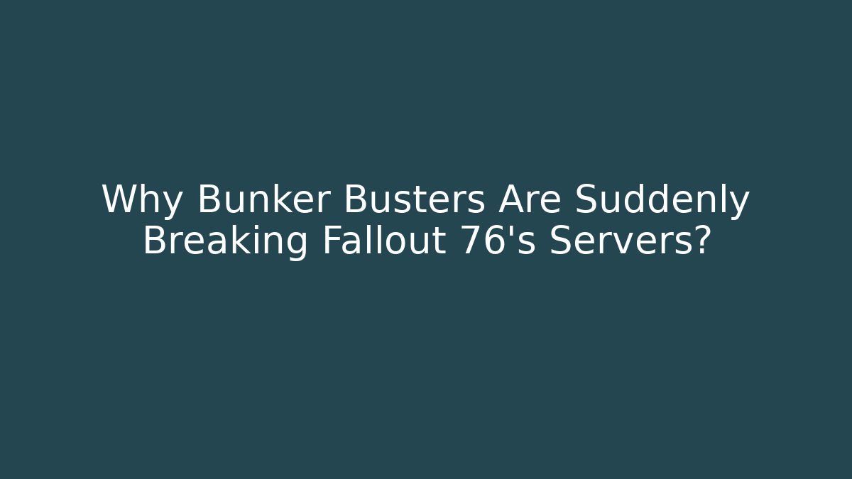 Why Bunker Busters Are Suddenly Breaking Fallout 76's Servers?