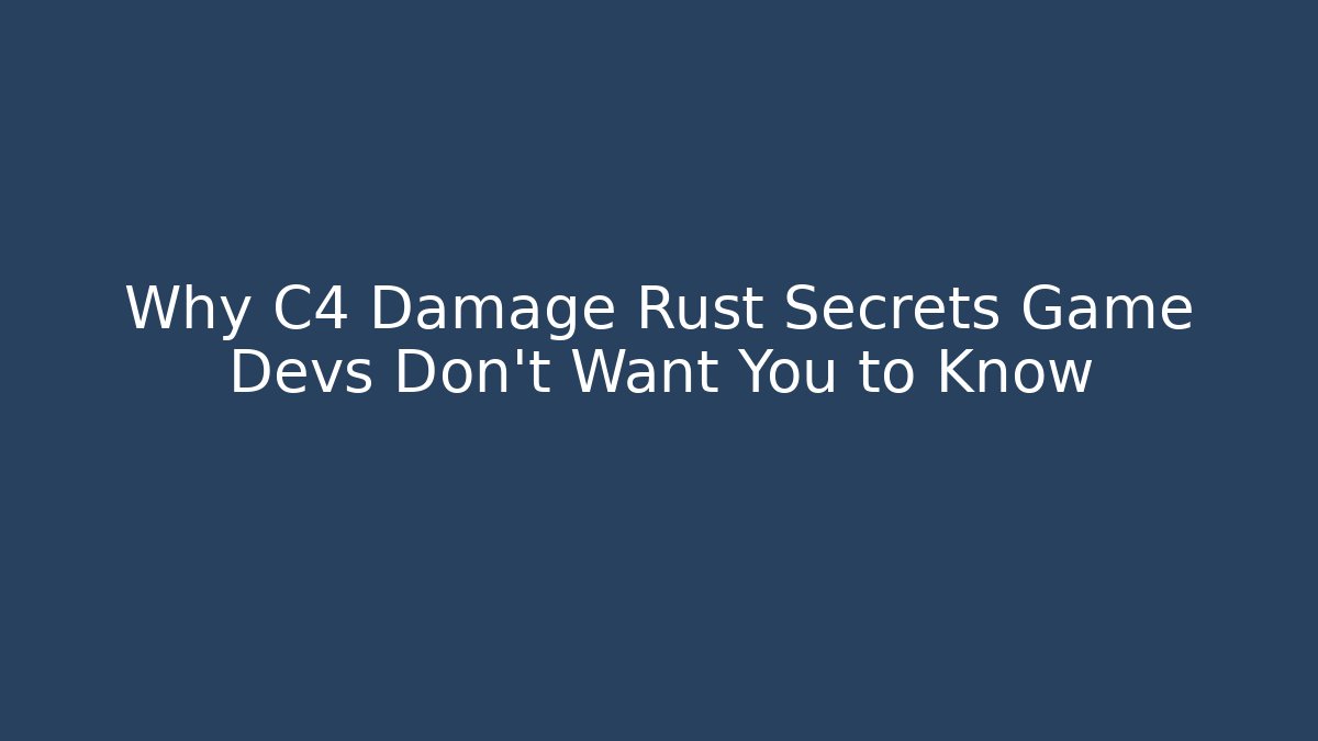 Why C4 Damage Rust Secrets Game Devs Don't Want You to Know
