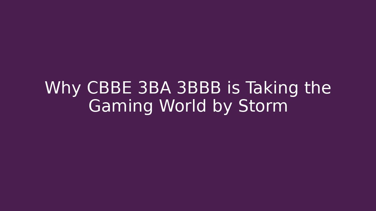 Why CBBE 3BA 3BBB is Taking the Gaming World by Storm - Buddy Program