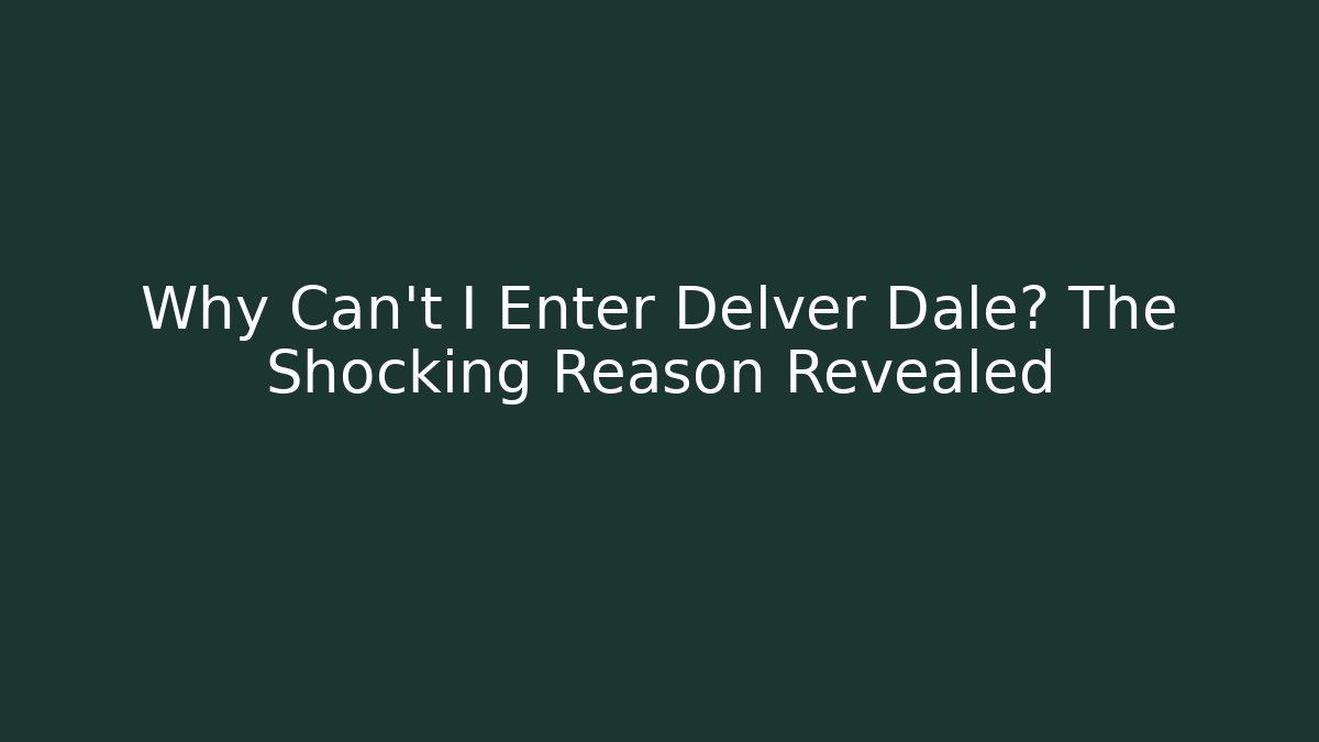 Why Can't I Enter Delver Dale? The Shocking Reason Revealed - Buddy Program