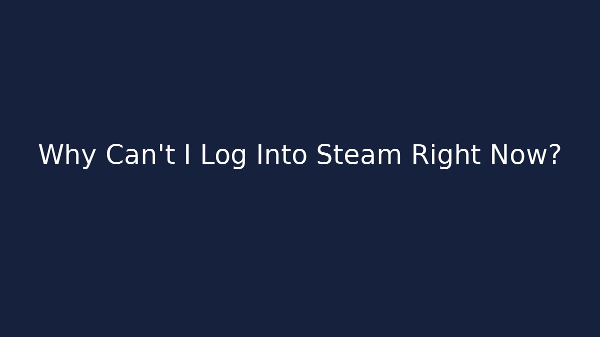 Why Can't I Log Into Steam Right Now?