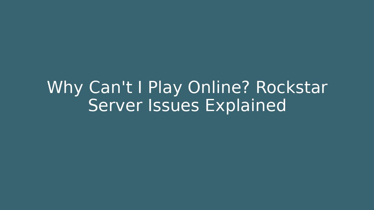 Why Can't I Play Online? Rockstar Server Issues Explained - Buddy Program