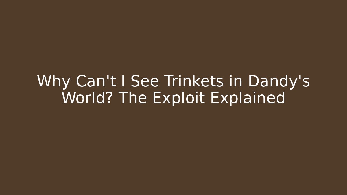 Why Can't I See Trinkets in Dandy's World? The Exploit Explained