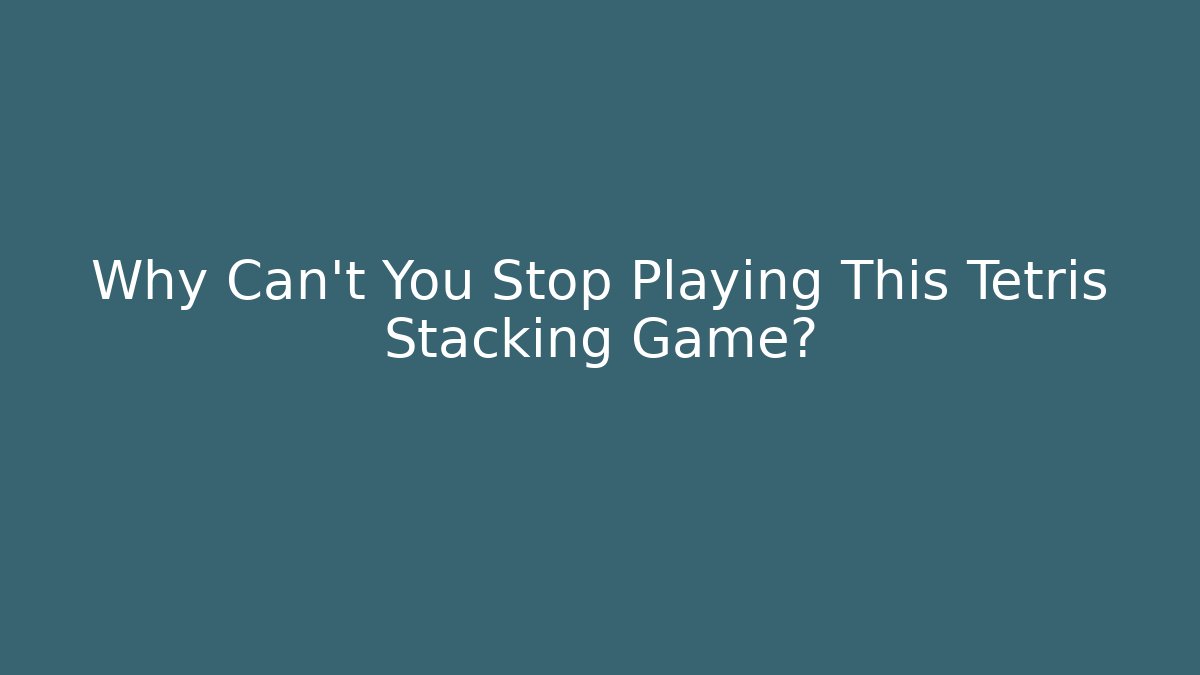 Why Can't You Stop Playing This Tetris Stacking Game? - Buddy Program