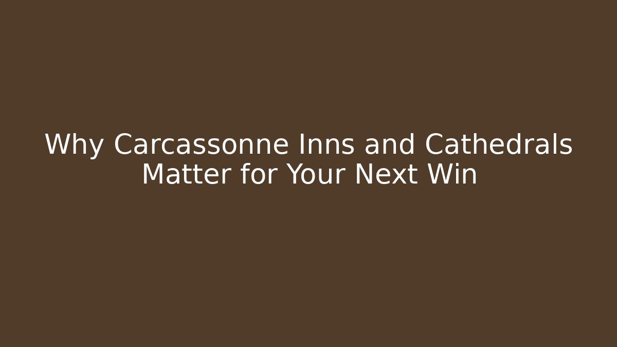 Why Carcassonne Inns and Cathedrals Matter for Your Next Win