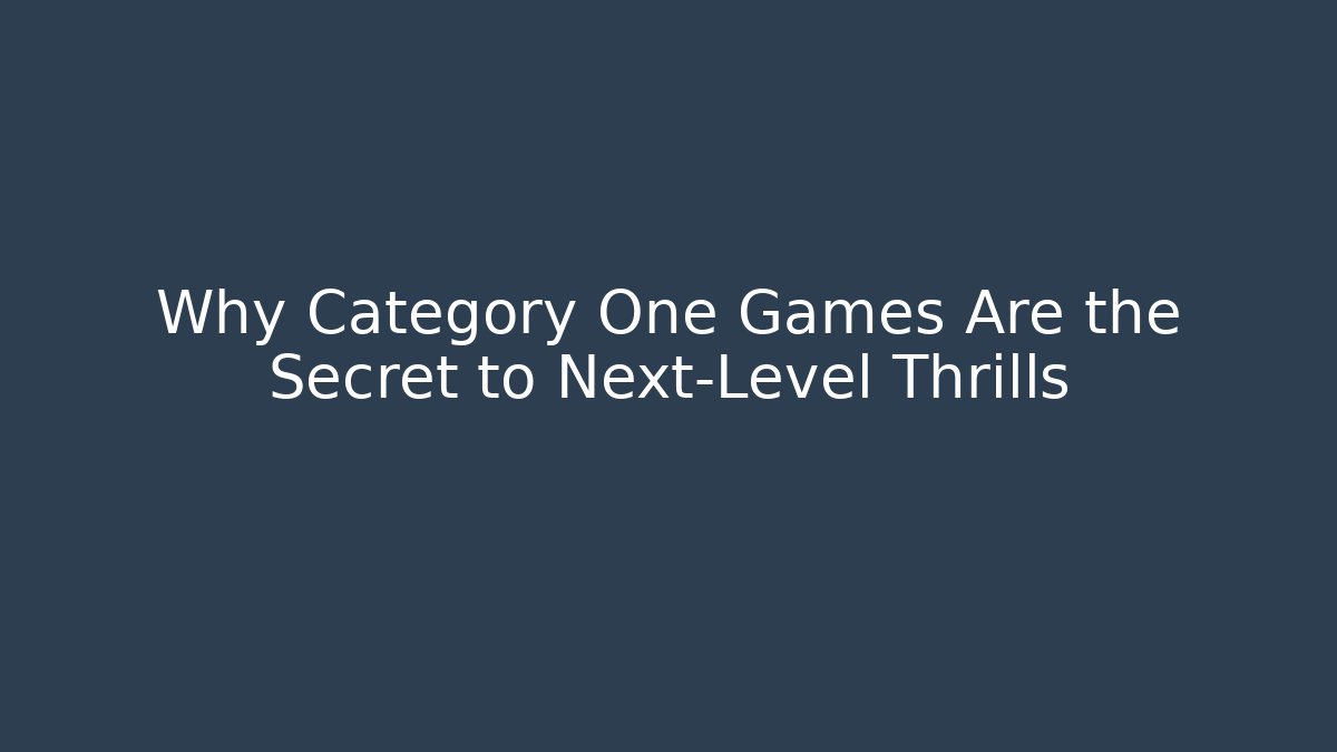 Why Category One Games Are the Secret to Next-Level Thrills