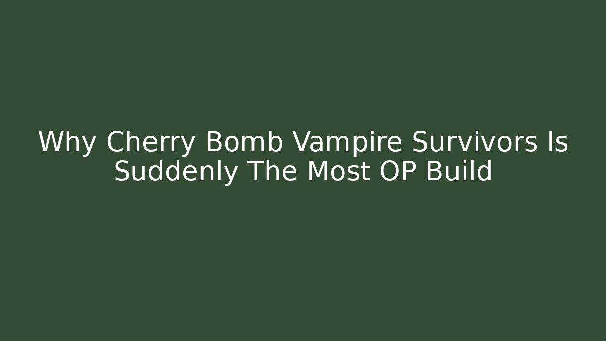 Why Cherry Bomb Vampire Survivors Is Suddenly The Most OP Build
