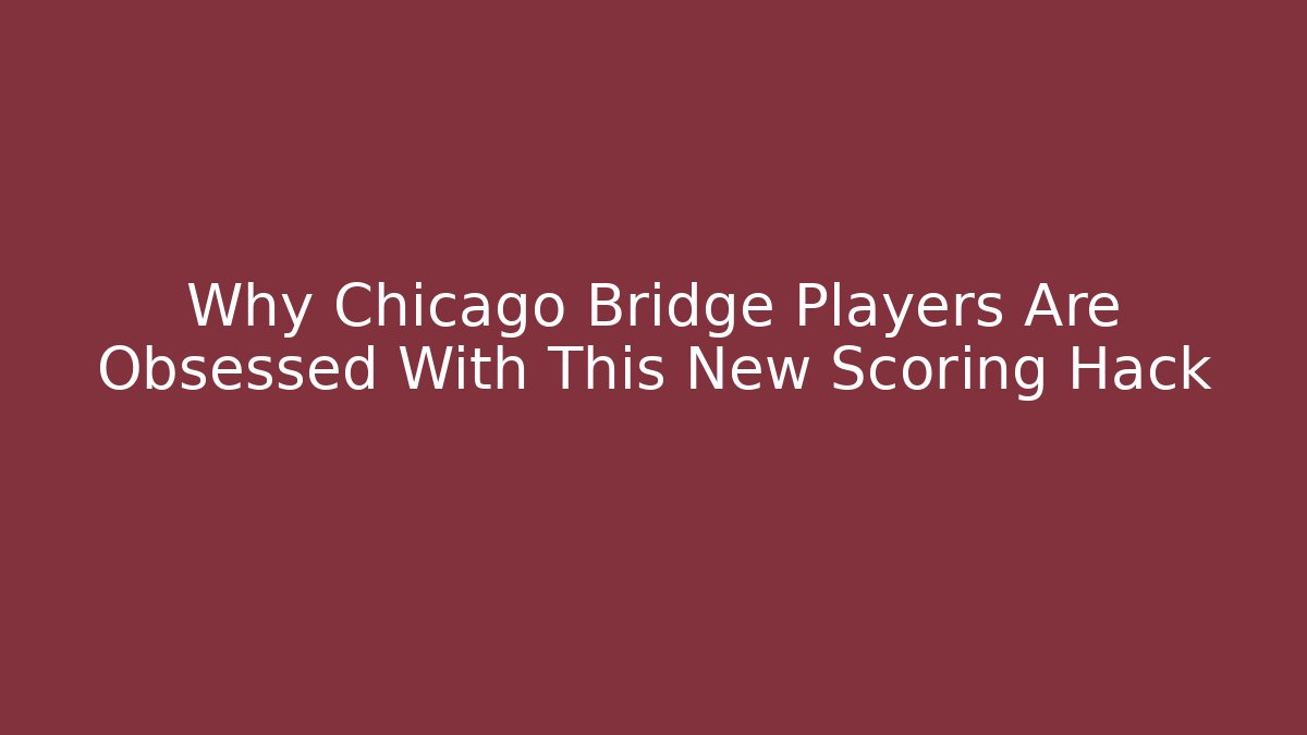 Why Chicago Bridge Players Are Obsessed With This New Scoring Hack