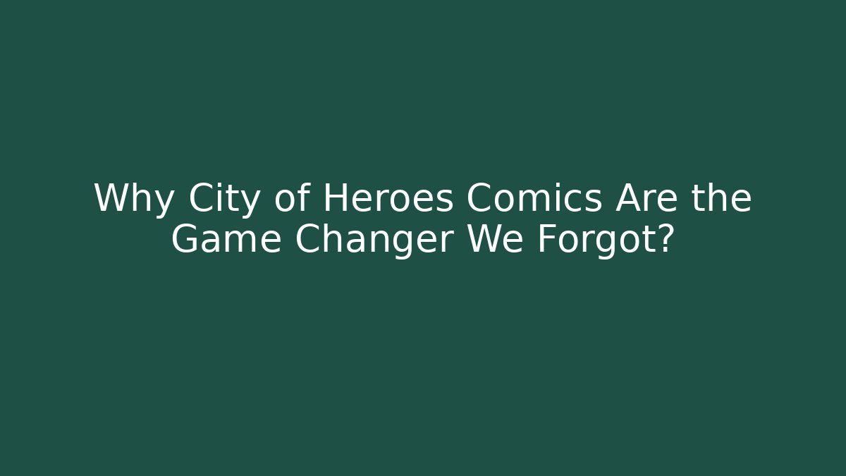 Why City of Heroes Comics Are the Game Changer We Forgot?