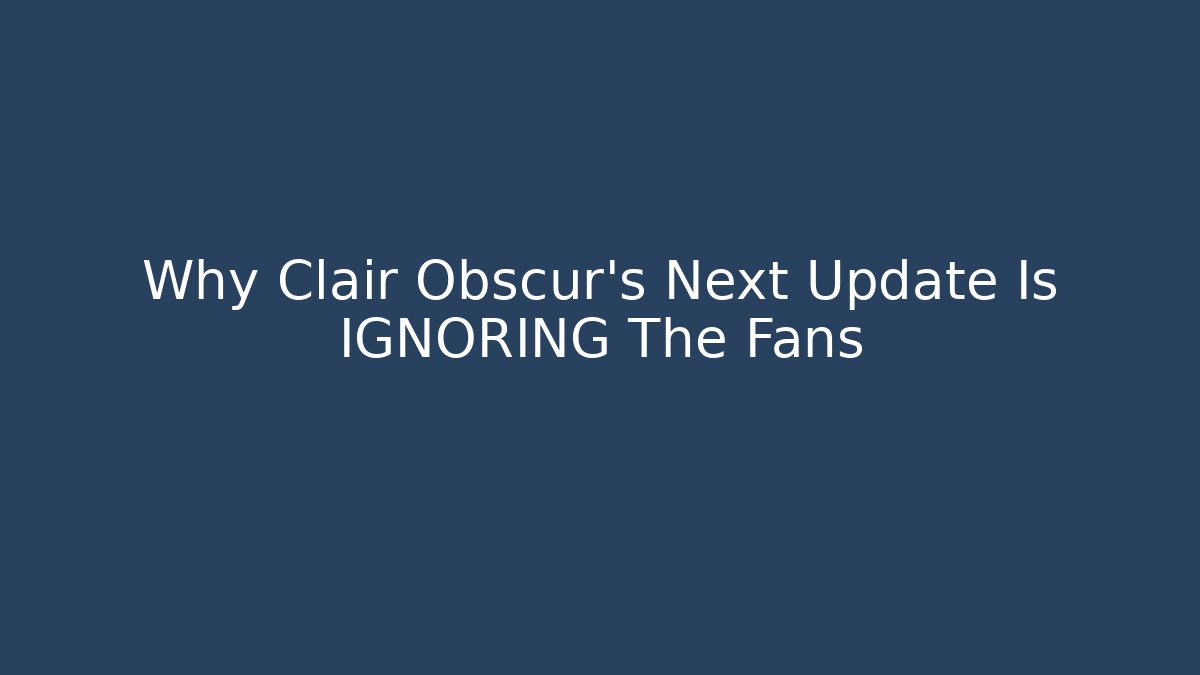 Why Clair Obscur's Next Update Is IGNORING The Fans