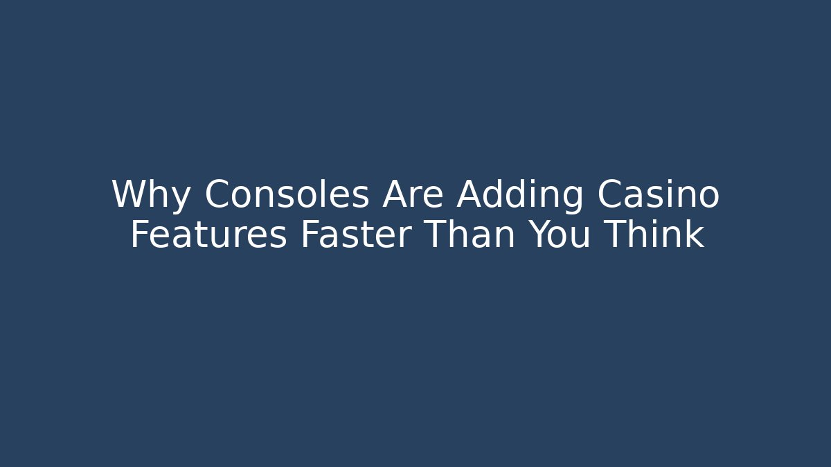 Why Consoles Are Adding Casino Features Faster Than You Think