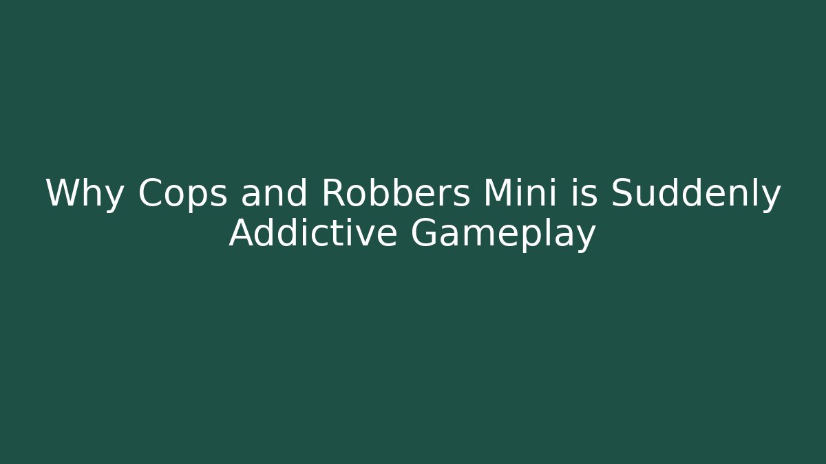 Why Cops and Robbers Mini is Suddenly Addictive Gameplay