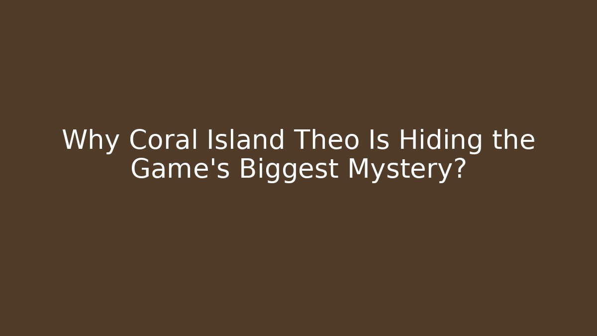 Why Coral Island Theo Is Hiding the Game's Biggest Mystery?