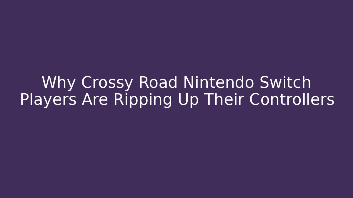 Why Crossy Road Nintendo Switch Players Are Ripping Up Their Controllers