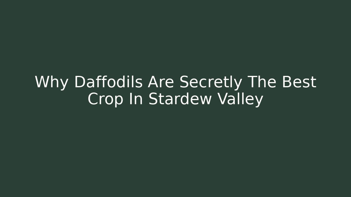 Why Daffodils Are Secretly The Best Crop In Stardew Valley